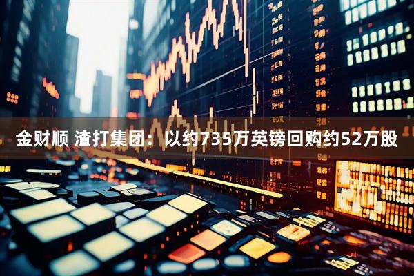金财顺 渣打集团：以约735万英镑回购约52万股