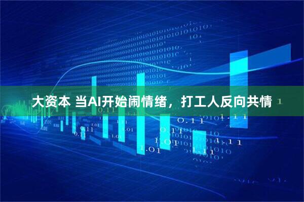 大资本 当AI开始闹情绪，打工人反向共情