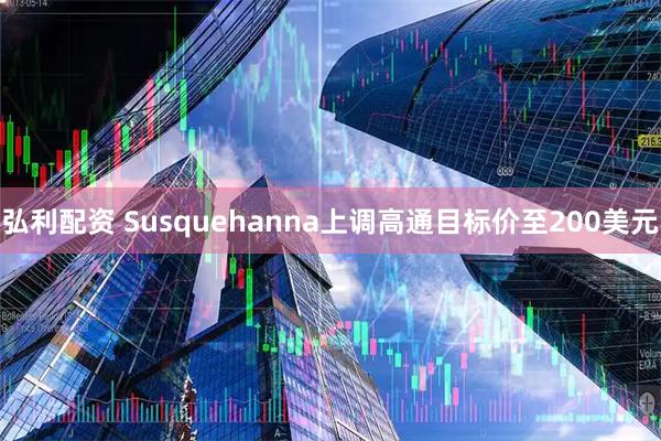 弘利配资 Susquehanna上调高通目标价至200美元