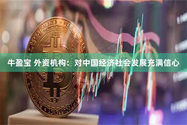 牛盈宝 外资机构：对中国经济社会发展充满信心