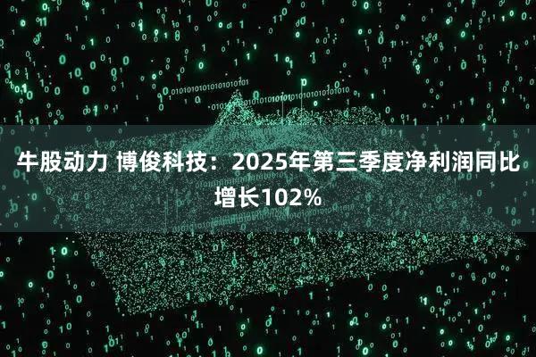 牛股动力 博俊科技：2025年第三季度净利润同比增长102%