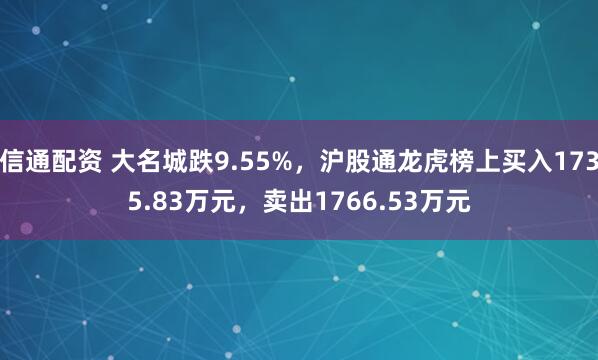信通配资 大名城跌9.55%，沪股通龙虎榜上买入1735.83万元，卖出1766.53万元