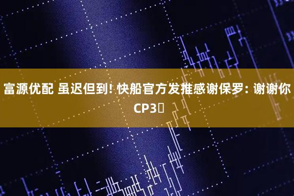 富源优配 虽迟但到! 快船官方发推感谢保罗: 谢谢你 CP3❤